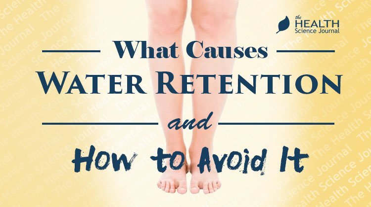 What Causes Water Retention And How To Avoid It The Health Science