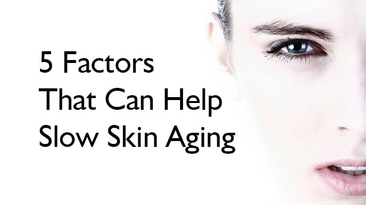 5 Factors That Can Help Slow Skin Aging - The Health Science Journal